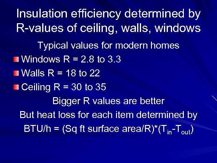 Insulation efficiency determined by R-values of ceiling, walls, windows Typical values for modern homes