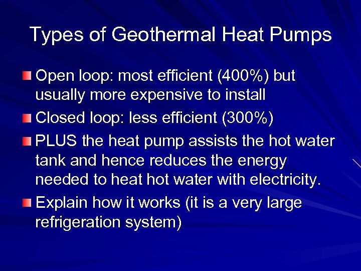 Types of Geothermal Heat Pumps Open loop: most efficient (400%) but usually more expensive