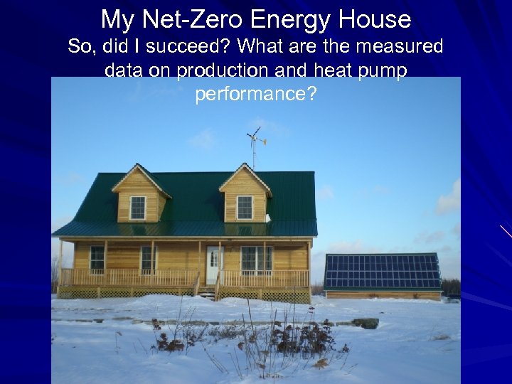 My Net-Zero Energy House So, did I succeed? What are the measured data on