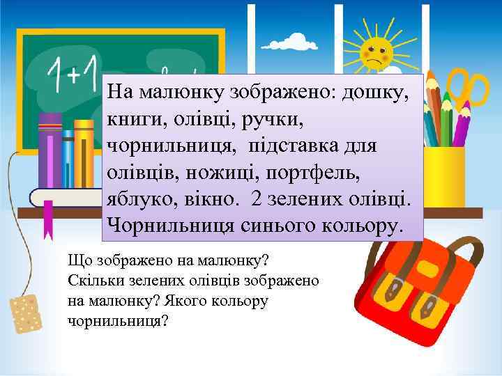 На малюнку зображено: дошку, книги, олівці, ручки, чорнильниця, підставка для олівців, ножиці, портфель, яблуко,