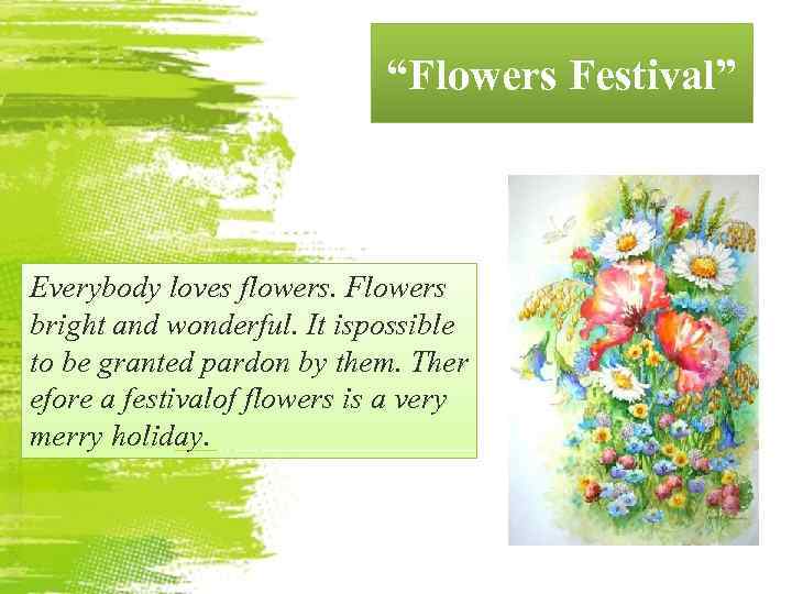 “Flowers Festival” Everybody loves flowers. Flowers bright and wonderful. It ispossible to be granted