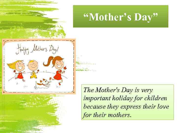 “Mother’s Day” The Mother's Day is very important holiday for children because they express