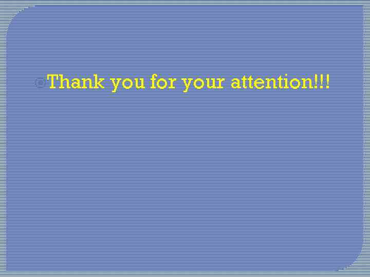  Thank you for your attention!!! 