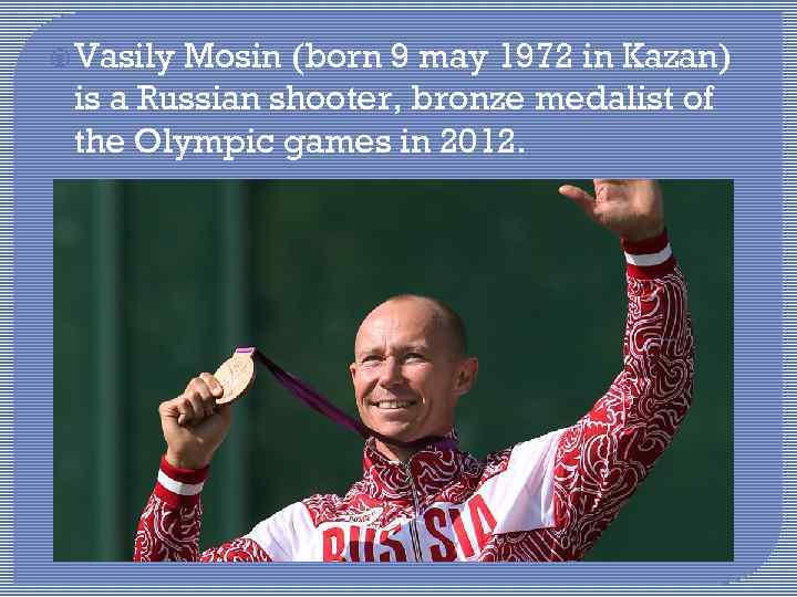  Vasily Mosin (born 9 may 1972 in Kazan) is a Russian shooter, bronze