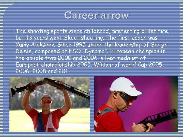 Career arrow The shooting sports since childhood, preferring bullet fire, but 13 years went