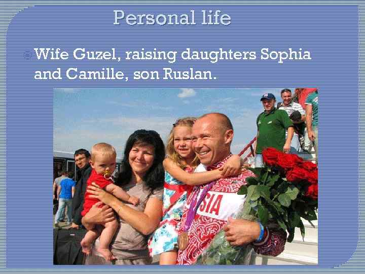 Personal life Wife Guzel, raising daughters Sophia and Camille, son Ruslan. 