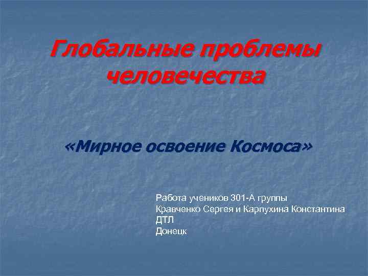 Глобальные проблемы человечества «Мирное освоение Космоса» Работа учеников 301 -А группы Кравченко Сергея и