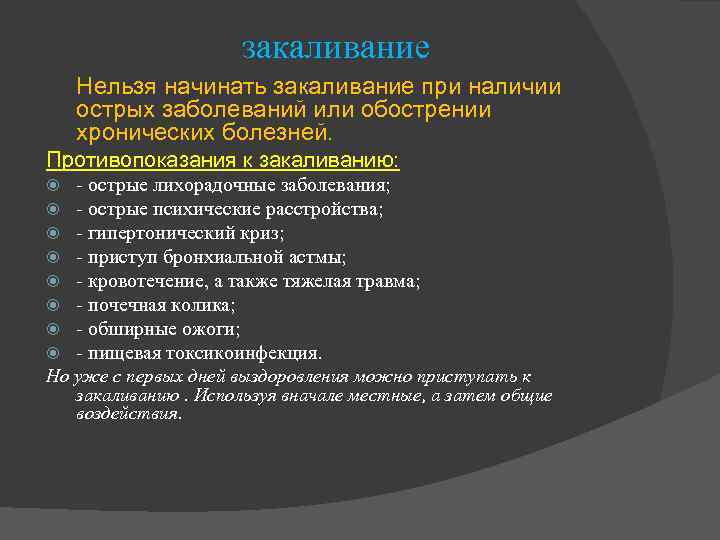 закаливание Нельзя начинать закаливание при наличии острых заболеваний или обострении хронических болезней. Противопоказания к