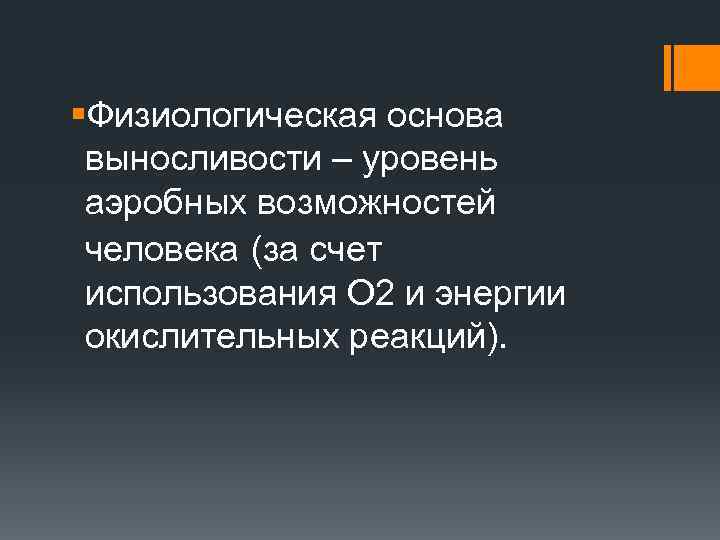 §Физиологическая основа выносливости – уровень аэробных возможностей человека (за счет использования О 2 и
