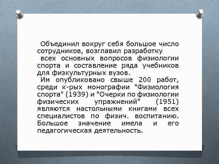 Объединил вокруг себя большое число сотрудников, возглавил разработку всех основных вопросов физиологии спорта и