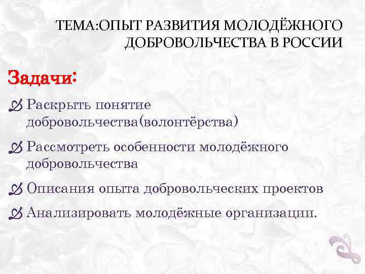 ТЕМА: ОПЫТ РАЗВИТИЯ МОЛОДЁЖНОГО ДОБРОВОЛЬЧЕСТВА В РОССИИ Задачи: Раскрыть понятие добровольчества(волонтёрства) Рассмотреть особенности молодёжного
