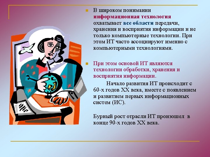 n В широком понимании информационная технология охватывает все области передачи, хранения и восприятия информации