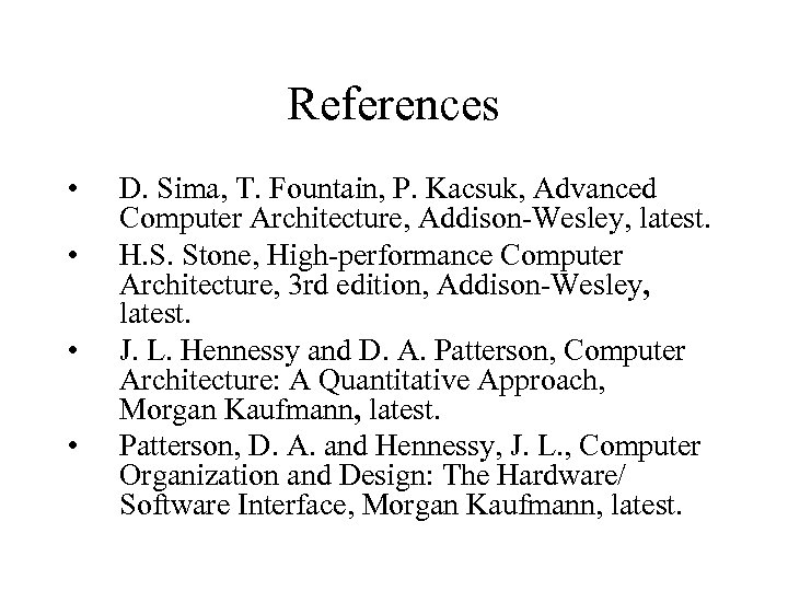 References • • D. Sima, T. Fountain, P. Kacsuk, Advanced Computer Architecture, Addison-Wesley, latest.