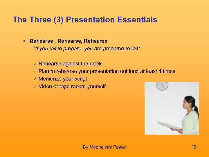The Three (3) Presentation Essentials Rehearse , Rehearse “If you fail to prepare, you