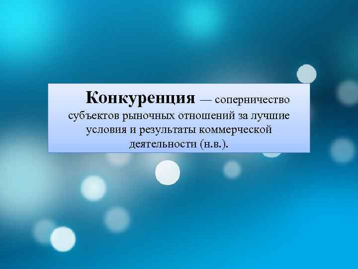 Конкуренция — соперничество субъектов рыночных отношений за лучшие условия и результаты коммерческой деятельности (н.