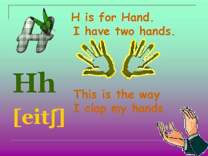 H is for Hand. I have two hands. Hh [eitʃ] This is the way