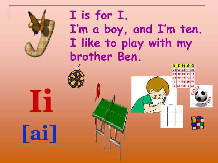 I is for I. I’m a boy, and I’m ten. I like to play