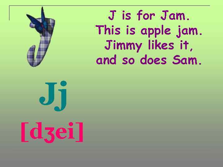 J is for Jam. This is apple jam. Jimmy likes it, and so does