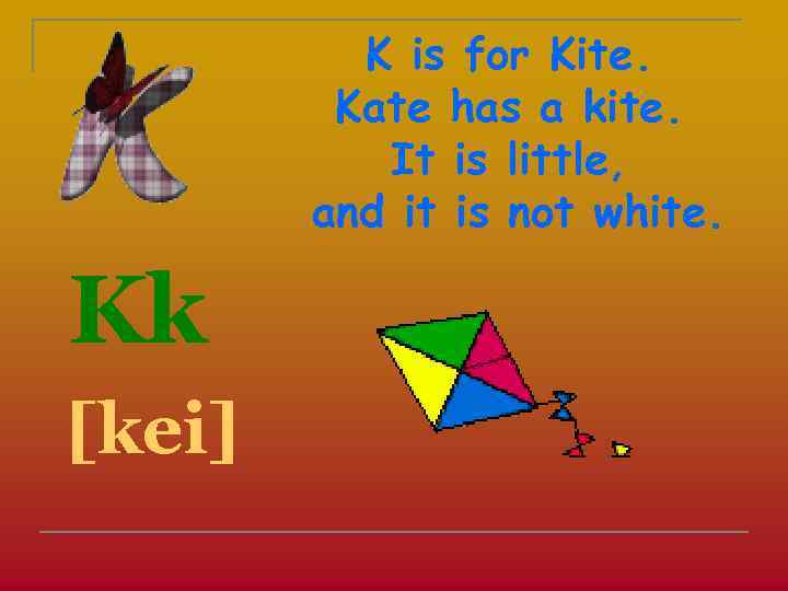 K is for Kite. Kate has a kite. It is little, and it is