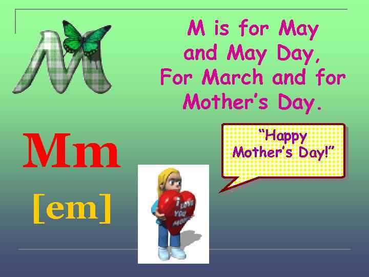 M is for May and May Day, For March and for Mother’s Day. Mm