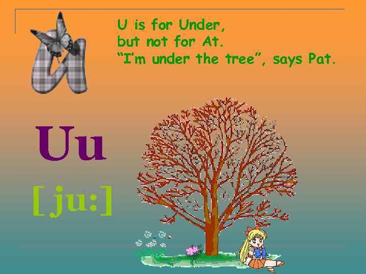 U is for Under, but not for At. “I’m under the tree”, says Pat.