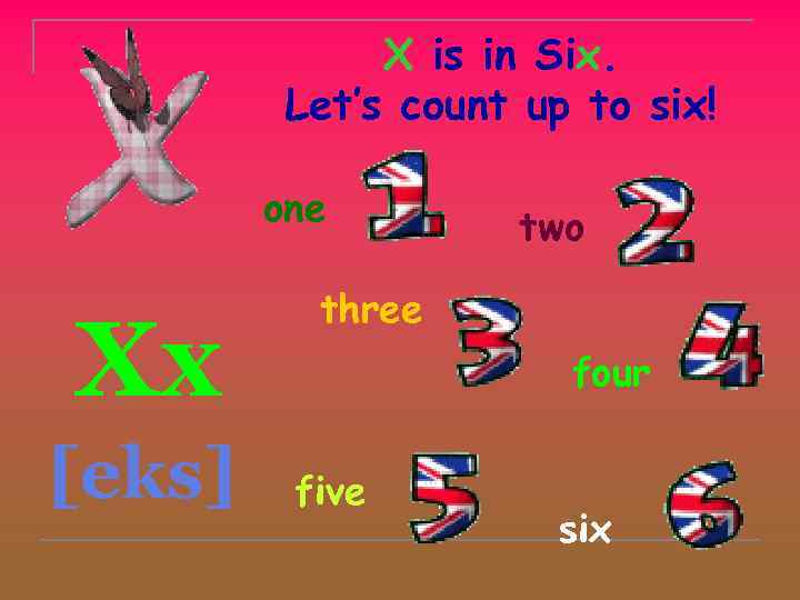 X is in Six. Let’s count up to six! one Xx [eks] two three