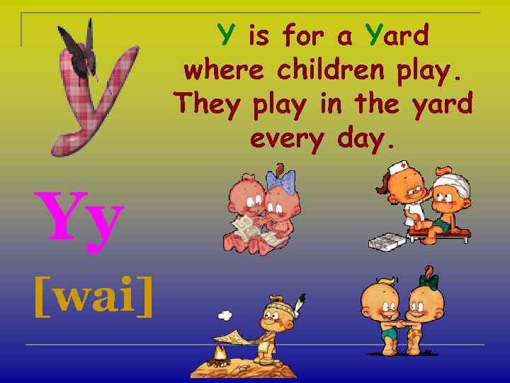 Y is for a Yard where children play. They play in the yard every