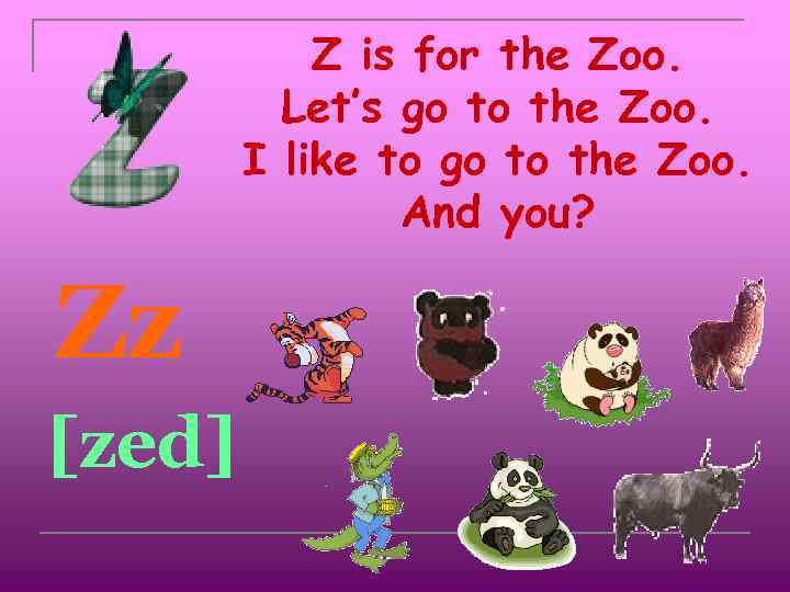 Z is for the Zoo. Let’s go to the Zoo. I like to go