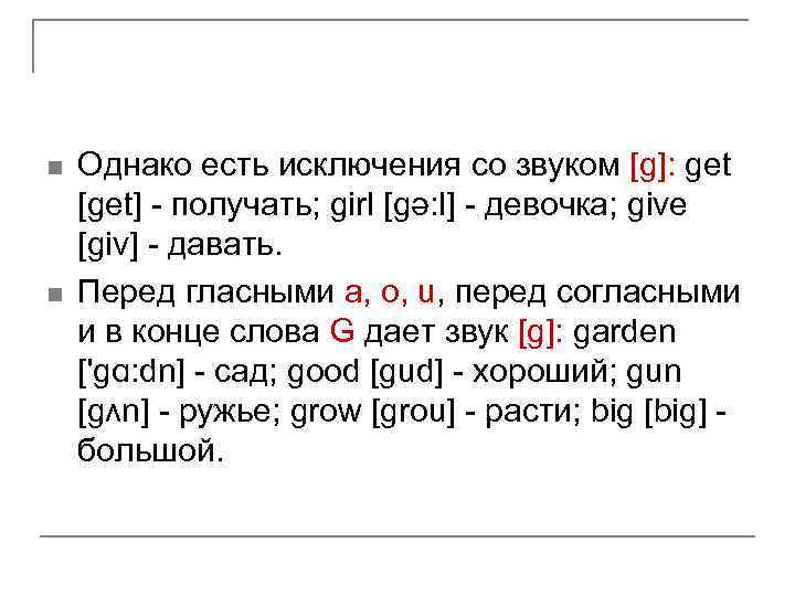 n n Однако есть исключения со звуком [g]: get [get] - получать; girl [gǝ: