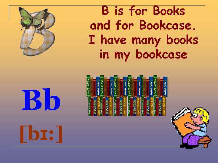 B is for Books and for Bookcase. I have many books in my bookcase