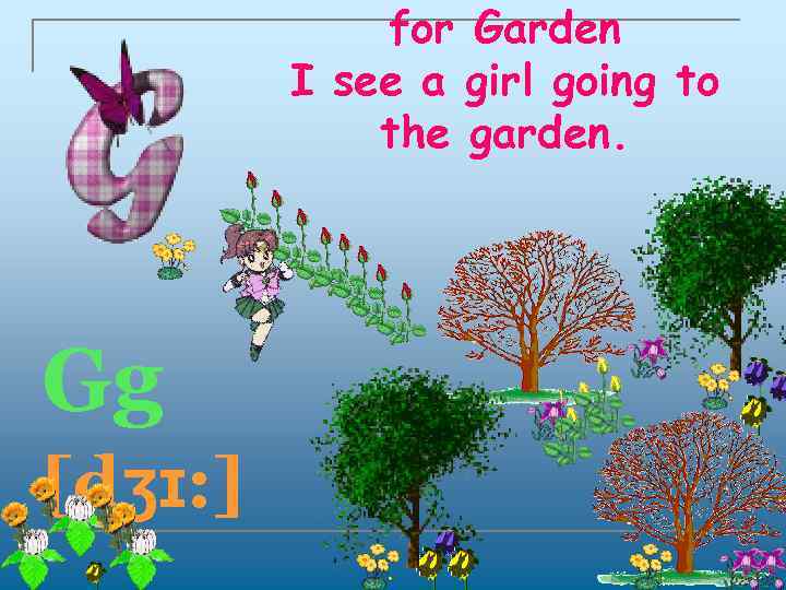 for Garden I see a girl going to the garden. Gg [dʒɪ: ] 