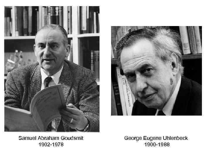 Samuel Abraham Goudsmit 1902 -1978 George Eugene Uhlenbeck 1900 -1988 