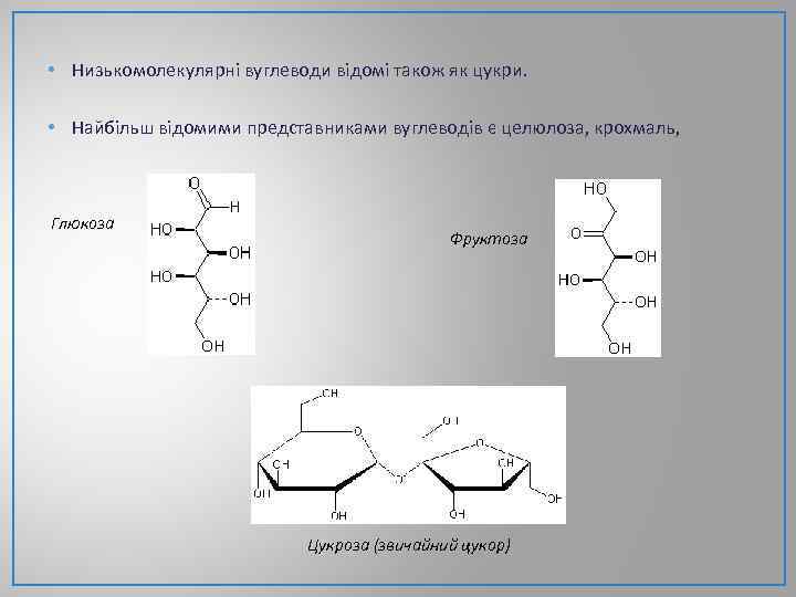  • Низькомолекулярні вуглеводи відомі також як цукри. • Найбільш відомими представниками вуглеводів є