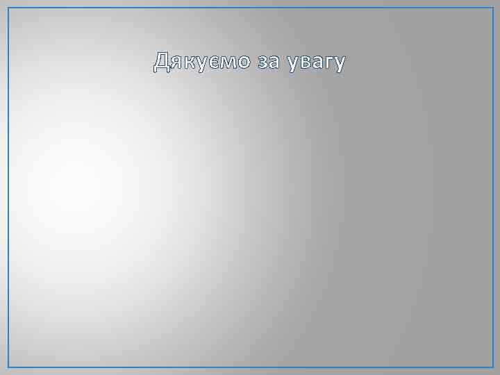 Дякуємо за увагу 