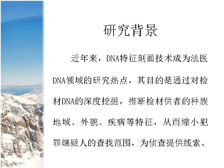 研究背景 近年来，DNA特征刻画技术成为法医 DNA领域的研究热点，其目的是通过对检 材DNA的深度挖掘，推断检材供者的种族 地域、外貌、疾病等特征，从而缩小犯 罪嫌疑人的查找范围，为侦查提供线索。 