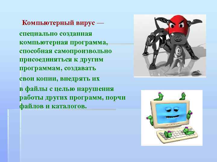  Компьютерный вирус — специально созданная компьютерная программа, способная самопроизвольно присоединяться к другим программам,