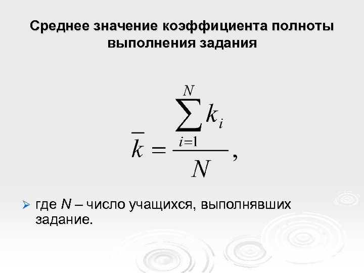Среднее значение коэффициента полноты выполнения задания Ø где N – число учащихся, выполнявших задание.