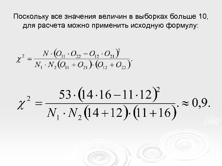Поскольку все значения величин в выборках больше 10, для расчета можно применить исходную формулу: