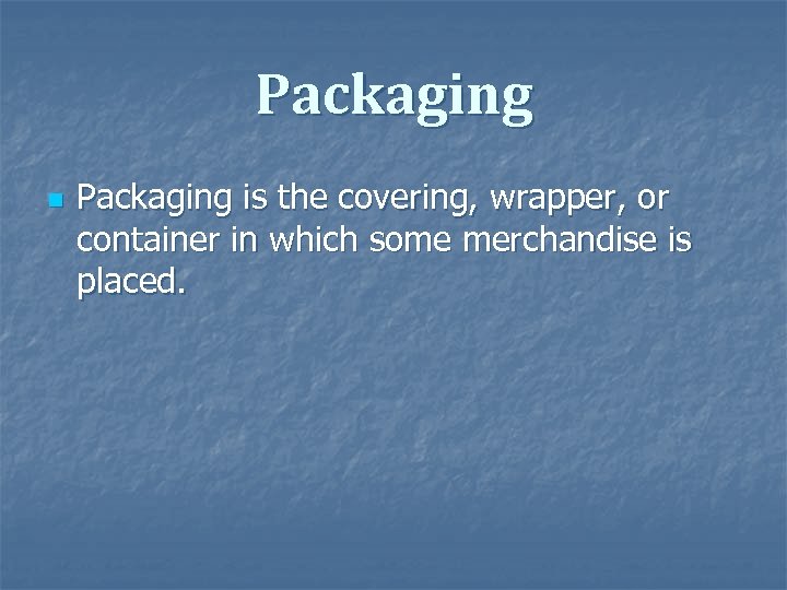 Packaging n Packaging is the covering, wrapper, or container in which some merchandise is