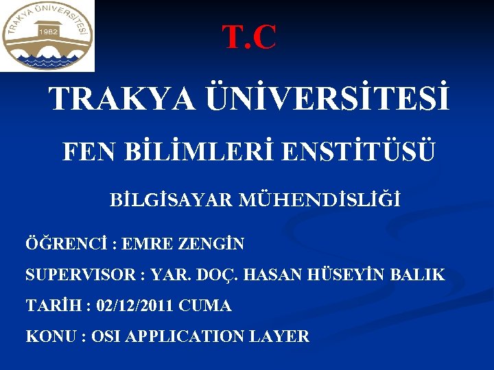 T. C TRAKYA ÜNİVERSİTESİ FEN BİLİMLERİ ENSTİTÜSÜ BİLGİSAYAR MÜHENDİSLİĞİ ÖĞRENCİ : EMRE ZENGİN SUPERVISOR
