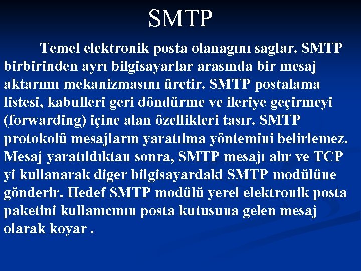 SMTP Temel elektronik posta olanagını saglar. SMTP birbirinden ayrı bilgisayarlar arasında bir mesaj aktarımı