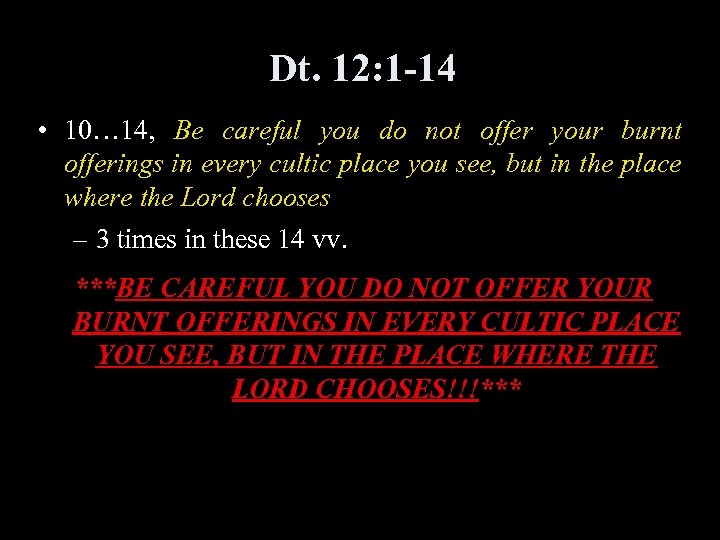Dt. 12: 1 -14 • 10… 14, Be careful you do not offer your