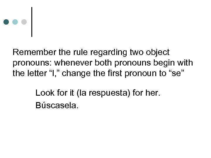 Remember the rule regarding two object pronouns: whenever both pronouns begin with the letter