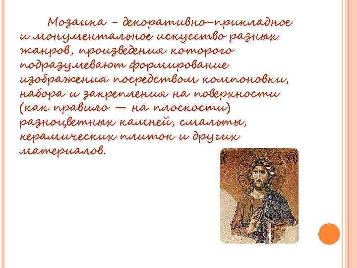 Мозаика - декоративно-прикладное и монументальное искусство разных жанров, произведения которого подразумевают формирование изображения посредством