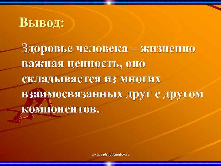 Вывод: Здоровье человека – жизненно важная ценность, оно складывается из многих взаимосвязанных друг с