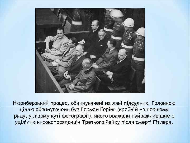 Нюрнберзький процес, обвинувачені на лаві підсудних. Головною ціллю обвинувачень був Герман Ґерінг (крайній на