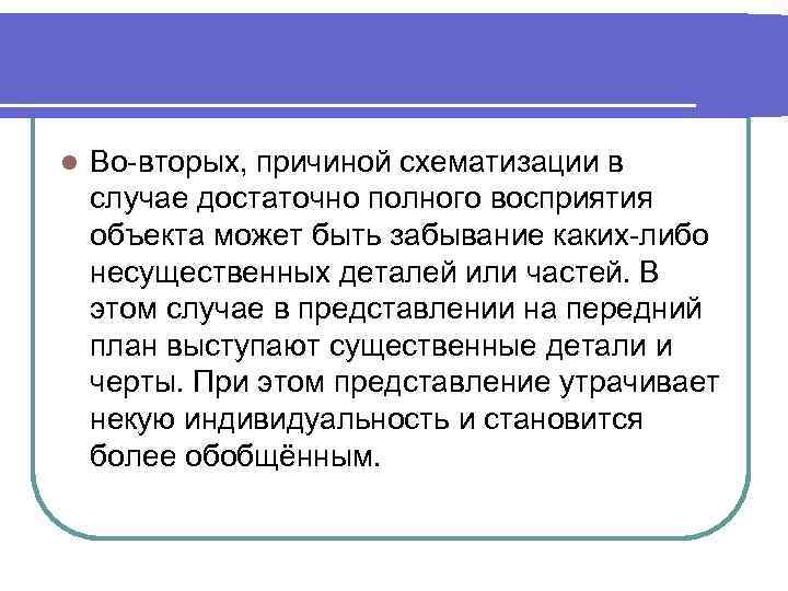 l Во-вторых, причиной схематизации в случае достаточно полного восприятия объекта может быть забывание каких-либо