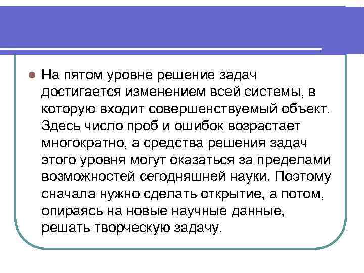 l На пятом уровне решение задач достигается изменением всей системы, в которую входит совершенствуемый