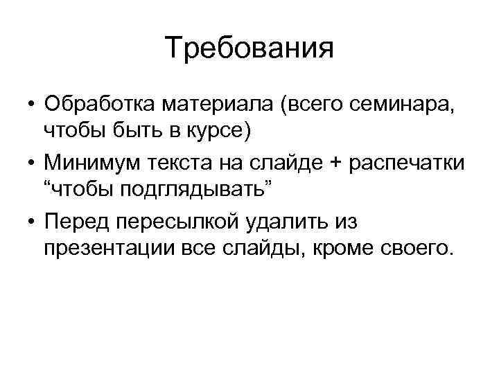 Требования • Обработка материала (всего семинара, чтобы быть в курсе) • Минимум текста на