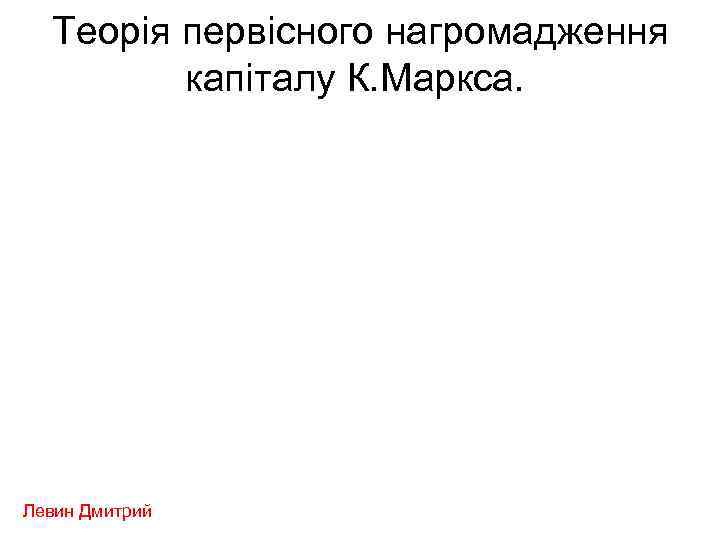 Теорія первісного нагромадження капіталу К. Маркса. Левин Дмитрий 